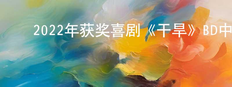 ﻿博礼的个人影视圈,﻿2022年获奖喜剧《干旱》BD中英双字迅雷下载_电影天堂
